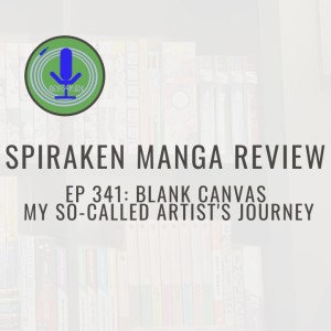 Spiraken Manga Review Ep 341: Blank Canvas: My So Called Artist’s Journey