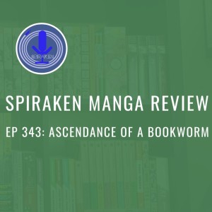 Spiraken Manga Review Ep 343: Ascendance of a Bookworm Manga