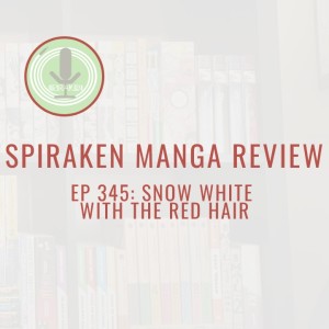 Spiraken Manga Review Ep 345: Snow White With The Red Hair