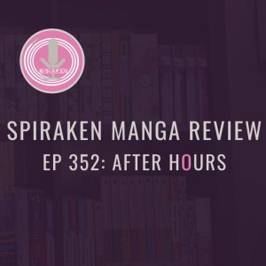 Spiraken Manga Review Ep 352: After Hours