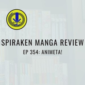 Spiraken Manga Review Ep 354: Animeta!
