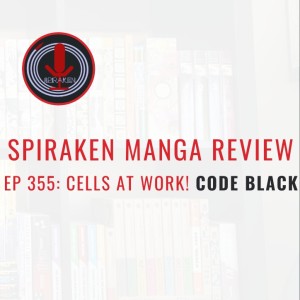 Spiraken Manga Review Ep 355: Cells At Work! Code Black