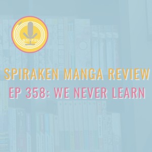 Spiraken Manga Review Ep 358: We Never Learn/Bokuben