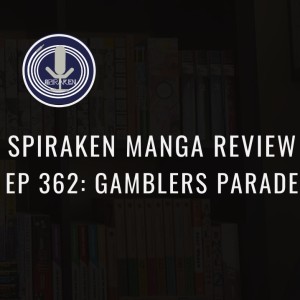 Spiraken Manga Review Ep 362: Gamblers Parade