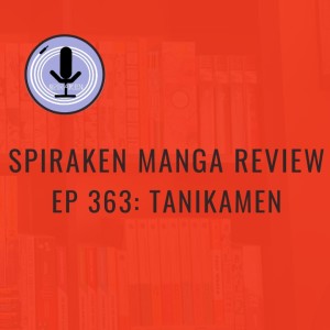 Spiraken Manga Review Ep 363: Tanikamen