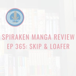 Spiraken Manga Review Ep 365: Skip To Loafer