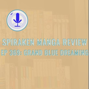 Spiraken Manga Review Ep 369: Grand Blue Dreaming