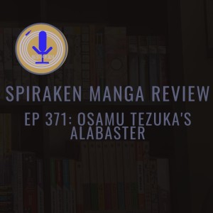 Spiraken Manga Review Ep 371: Osamu Tezuka’s Alabaster