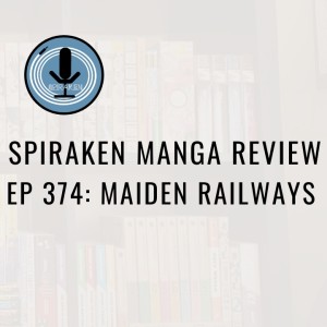 Spiraken Manga Review Ep 374: Maiden Railways