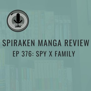 Spiraken Manga Review Ep 376: Spy x Family