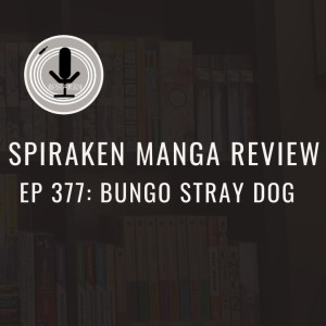 Spiraken Manga Review Ep 377: Bungo Stray Dogs