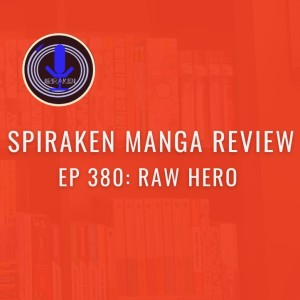 Spiraken Manga Review Ep 380: RaW Hero