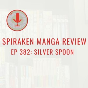 Spiraken Manga Review Ep 382: Silver Spoon