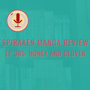 Spiraken Manga Review Ep 385: Honey & Clover