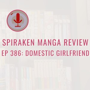 Spiraken Manga Review Ep 386: Domestic Girlfriend
