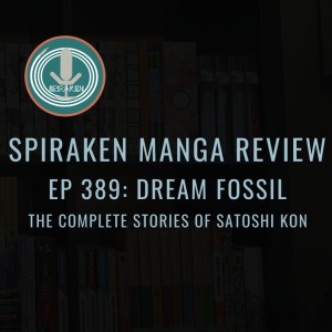 Spiraken Manga Review Ep 389: Dream Fossil-The Complete Stories of Satoshi Kon