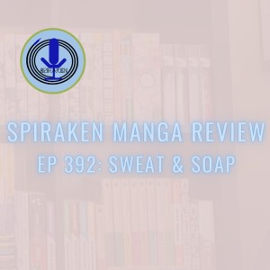 Spiraken Manga Review Ep 392: Sweat & Soap