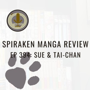 Spiraken Manga Review Ep 394: Sue & Tai-Chan