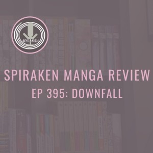 Spiraken Manga Review Ep 395: Downfall