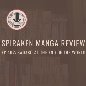 Spiraken Manga Review Ep 402: Sadako At The End Of The World