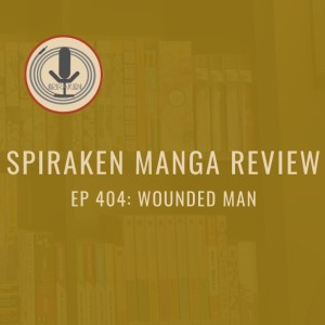 Spiraken Manga Review Ep 404: Wounded Man