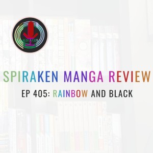 Spiraken Manga Review Ep 405: Rainbow & Black