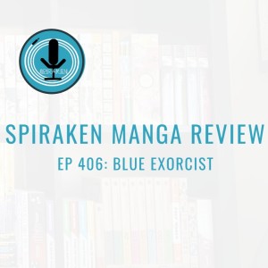 Spiraken Manga Review Ep 406: Blue Exorcist