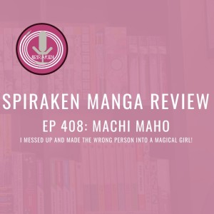 Spiraken Manga Review Ep 408: Machi Maho-I Messed Up And Made The Wrong Girl Into A Magical Girl