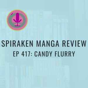 Spiraken Manga Review Ep 417: Candy Flurry