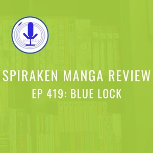 Spiraken Manga Review Ep 419: Blue Lock