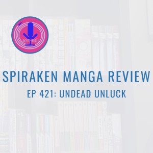Spiraken Manga Review Ep 421: Undead Unluck