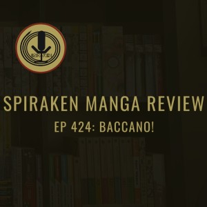 Spiraken Manga Review Ep 424: Baccano!