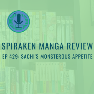 Spiraken Manga Review Ep 429: Sachi’s Monsterous Appetite