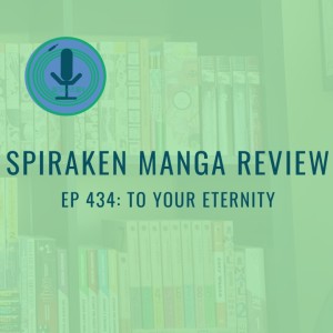 Spiraken Manga Review Ep 434: To Your Eternity