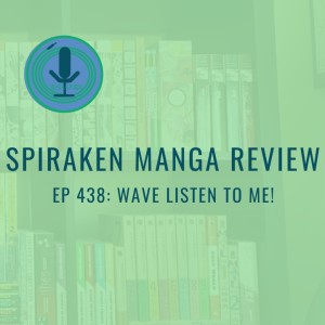 Spiraken Manga Review Ep 438: Wave, Listen To Me !