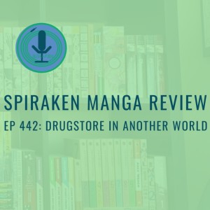 Spiraken Manga Review Ep 442: Drugstore In Another World- The Slow Life of A Cheat Pharmacist