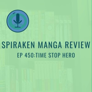 Spiraken Manga Review Ep 450: Time Stop Hero