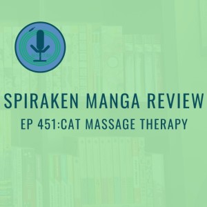 Spiraken Manga Review Ep 451: Cat Massage Therapy