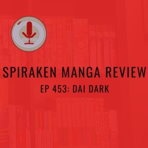 Spiraken Manga Review Ep 453: Dai Dark