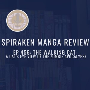 Spiraken Manga Review Ep 456: The Walking Cat- A Cats Eye View of the Apocalypse