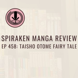 Spiraken Manga Review ep 458: Taisho Otome Fairy Tale