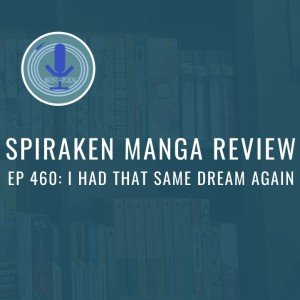 Spiraken Manga Review Ep 460: I Had That Same Dream Again
