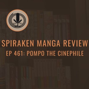 Spiraken Manga Review Ep 461: Pompo The Cinephile