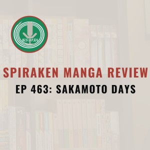 Spiraken Manga Review Ep 463: Sakamoto Days