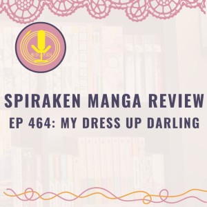 Spiraken Manga Review Ep 464: My Dress Up Darling