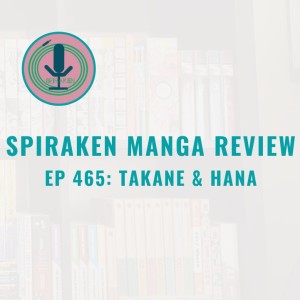 Spiraken Manga Review Ep 465: Takane & Hana