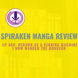 Spiraken Manga Review Ep 466: Reborn as A Vending Machine, I Now Wander The Dungeon