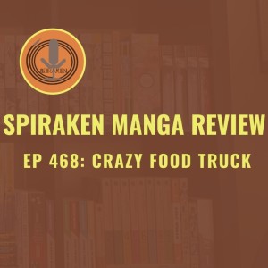 Spiraken Manga Review Ep 468: Crazy Food Truck