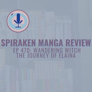 Spiraken Manga Review Ep 470: Wandering Witch - The Journey of Elaina