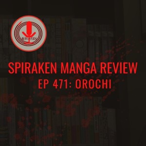 Spiraken Manga Review Ep 471: Orochi